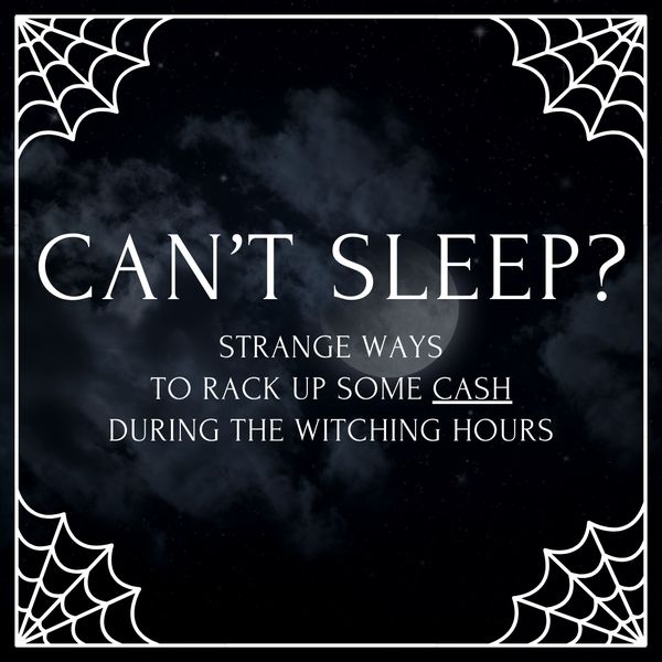 Can't Sleep? Strange Ways to Rack Up Some Cash During the Witching Hours