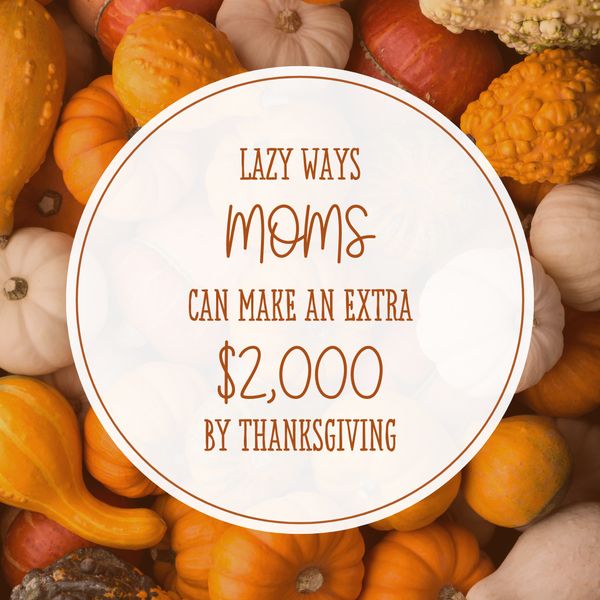 Lazy Ways Moms Can Make an Extra $2,000 By Thanksgiving