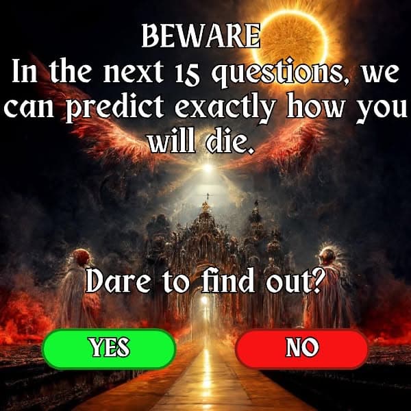 Beware... In the next 15 questions, we can predict exactly how you will die. Dare to find out? ️🔮😱