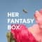 Her Fantasy Box