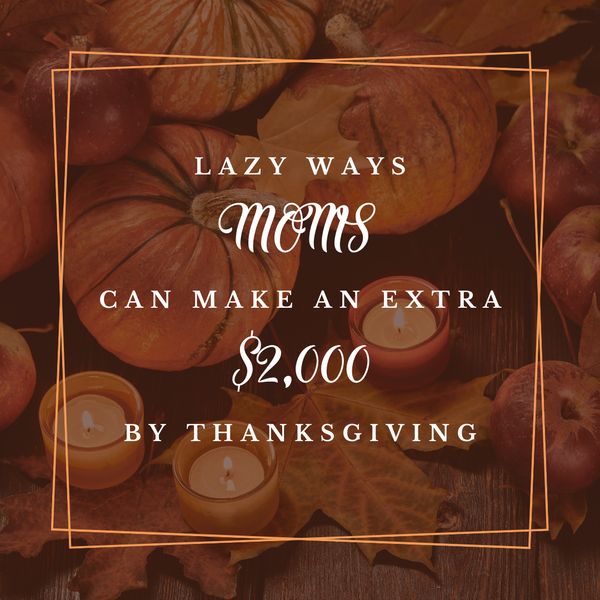 Lazy Ways Moms Can Make an Extra $2,000 By Thanksgiving