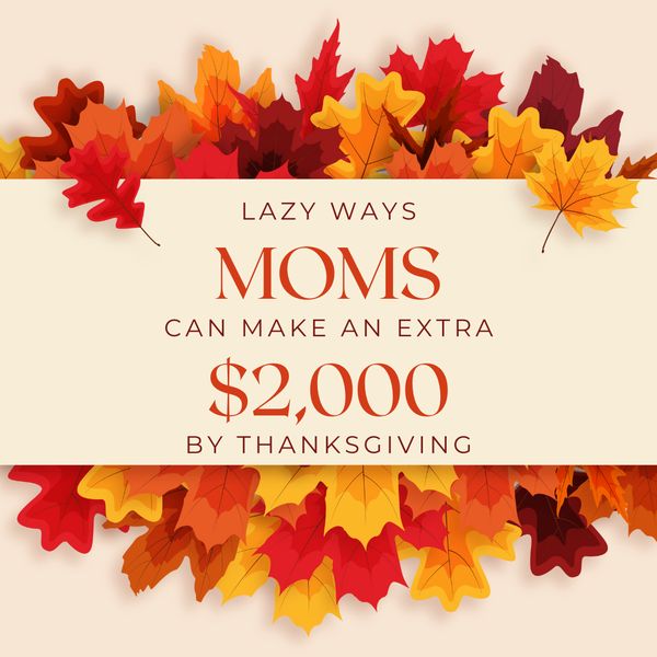 Lazy Ways Moms Can Make an Extra $2,000 By Thanksgiving