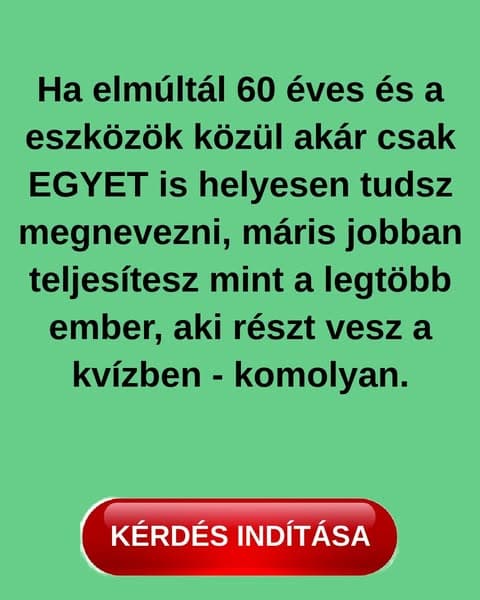 A legtöbb felnőtt 10 eszközt sem tud megnevezni. Tudsz egyet is helyesen mondani?
