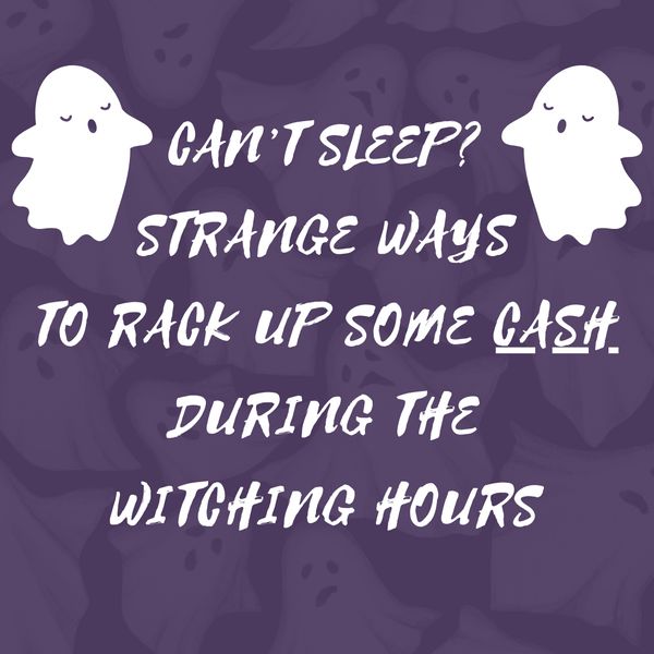 Can't Sleep? Strange Ways to Rack Up Some Cash During the Witching Hours