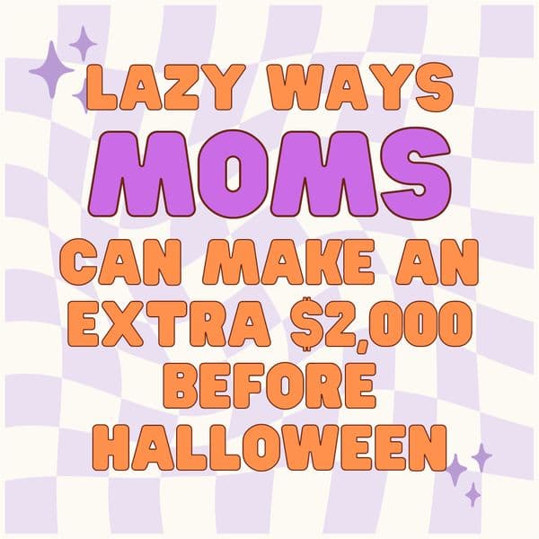 Lazy Ways Moms Can Make an Extra $2,000 Before Halloween
