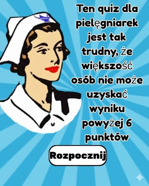 Myślisz, że znasz się na pielęgniarstwie? Ten quiz udowodni, że jest inaczej