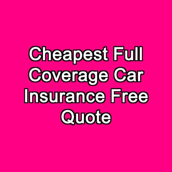 Cheapest Full Coverage Car Insurance Free Quote